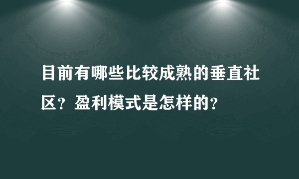 目前有哪些比较成熟的垂直社区？盈利模式是怎样的？