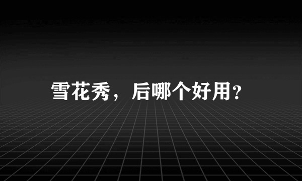 雪花秀，后哪个好用？