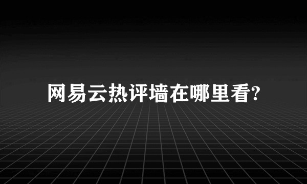 网易云热评墙在哪里看?