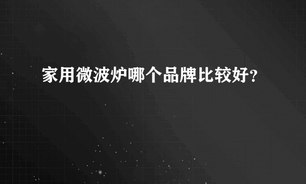 家用微波炉哪个品牌比较好?