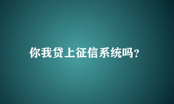 你我贷上征信系统吗？