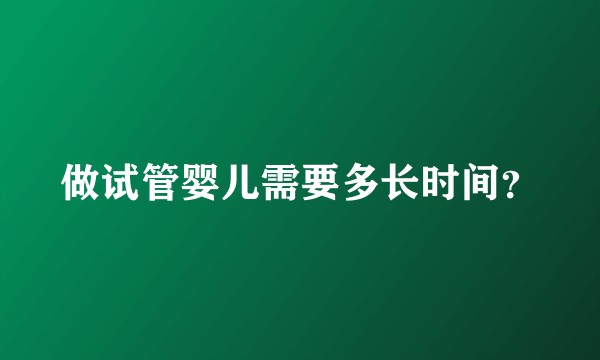 做试管婴儿需要多长时间？