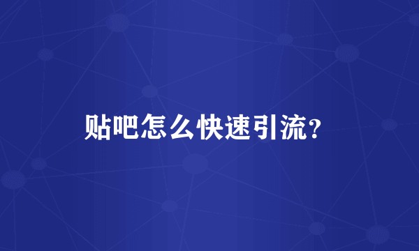 贴吧怎么快速引流？