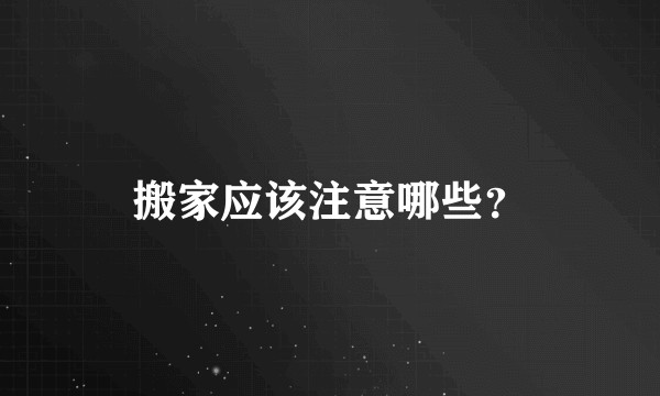 搬家应该注意哪些？