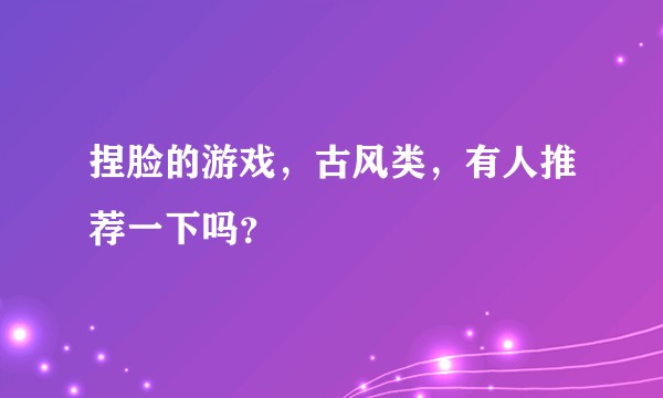 捏脸的游戏，古风类，有人推荐一下吗？