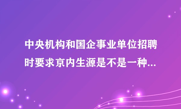 中央机构和国企事业单位招聘时要求京内生源是不是一种就业歧视？