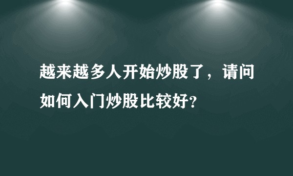 越来越多人开始炒股了，请问如何入门炒股比较好？