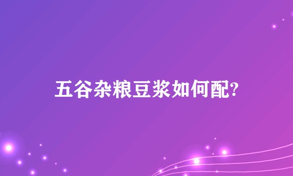 五谷杂粮豆浆如何配?