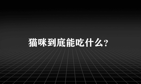猫咪到底能吃什么?