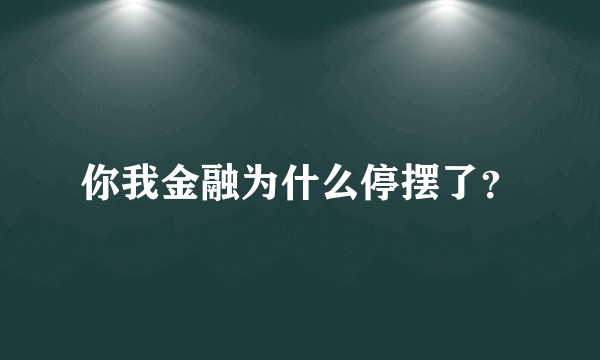你我金融为什么停摆了?