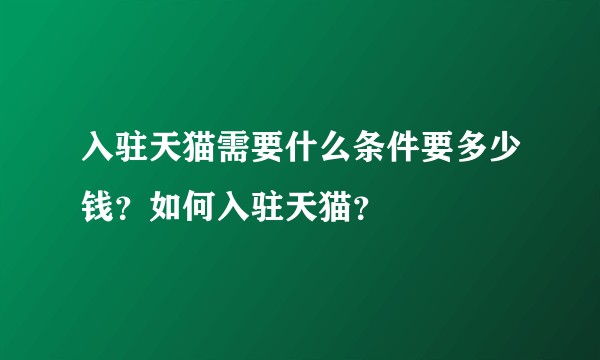 入驻天猫需要什么条件要多少钱？如何入驻天猫？