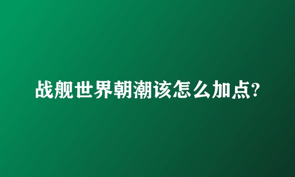 战舰世界朝潮该怎么加点?