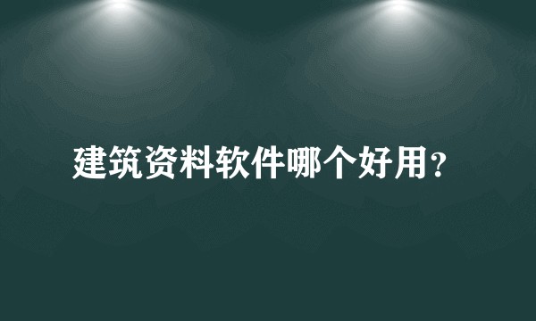 建筑资料软件哪个好用？