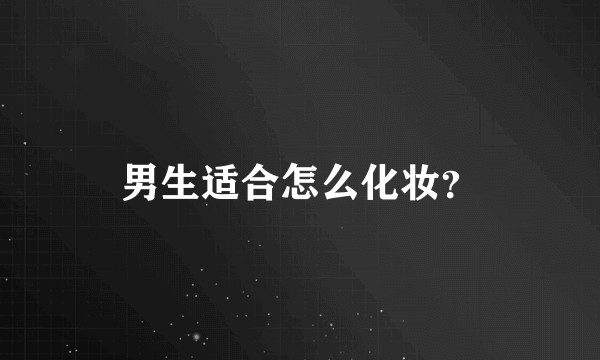 男生适合怎么化妆?