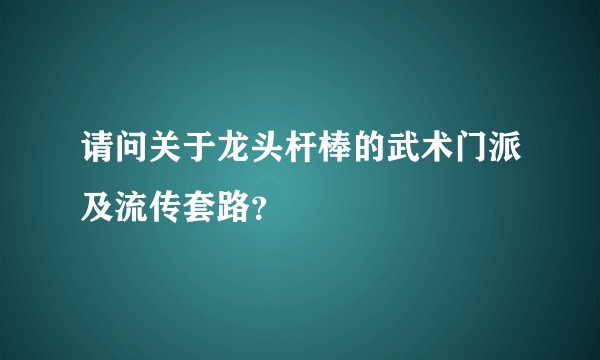 请问关于龙头杆棒的武术门派及流传套路？