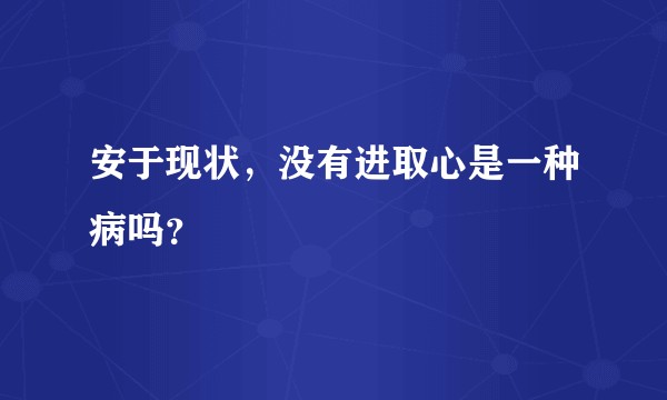 安于现状，没有进取心是一种病吗？