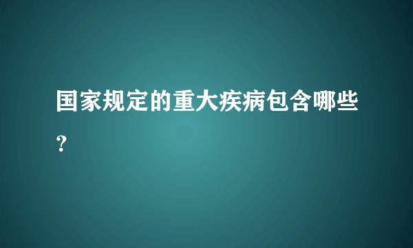 国家规定的重大疾病包含哪些?