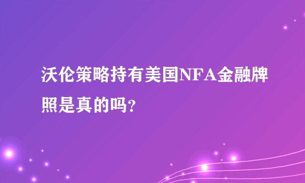 沃伦策略持有美国NFA金融牌照是真的吗？