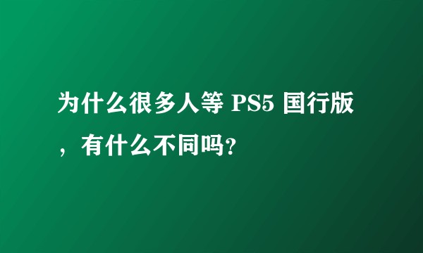 为什么很多人等 PS5 国行版，有什么不同吗？