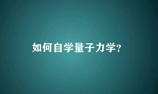 如何自学量子力学？