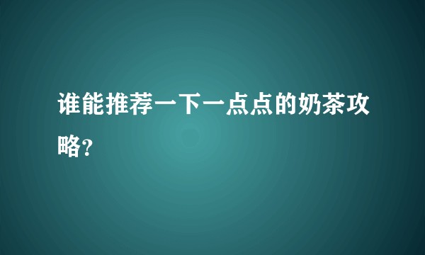 谁能推荐一下一点点的奶茶攻略？