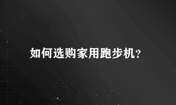 如何选购家用跑步机？