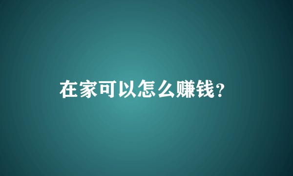 在家可以怎么赚钱?