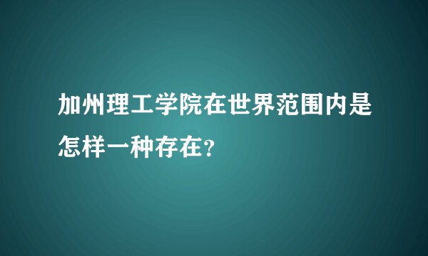 加州理工学院在世界范围内是怎样一种存在？