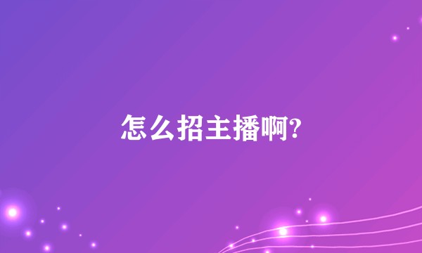 怎么招主播啊?
