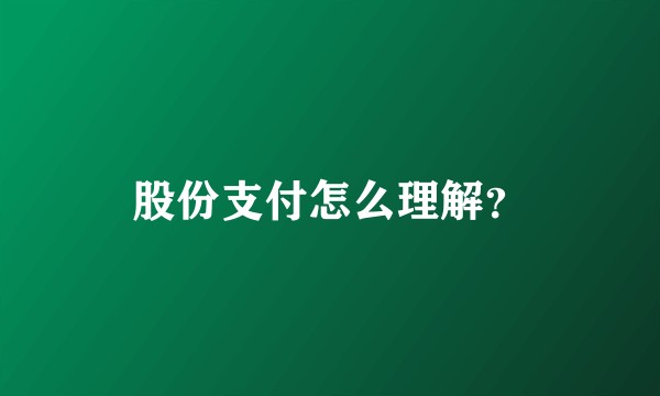 股份支付怎么理解?