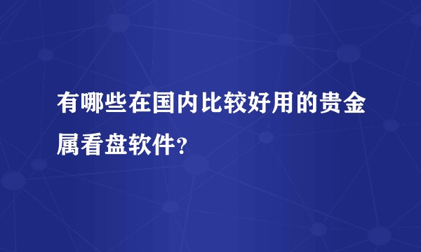 有哪些在国内比较好用的贵金属看盘软件？